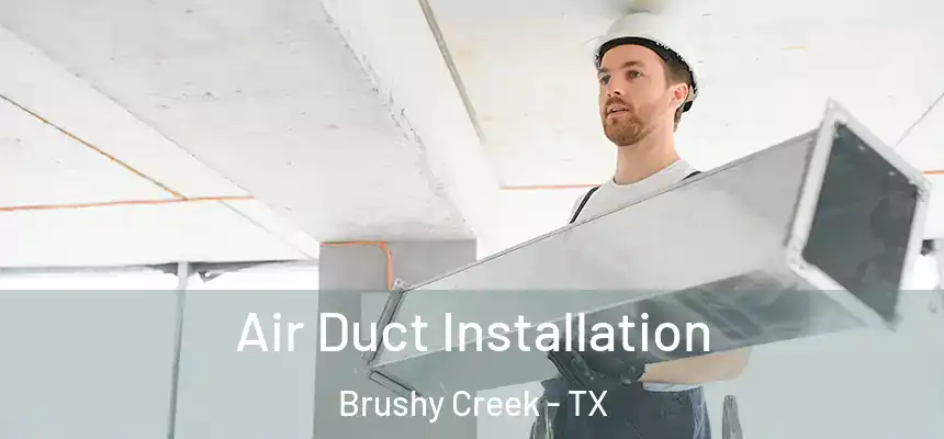Air Duct Installation Brushy Creek - TX