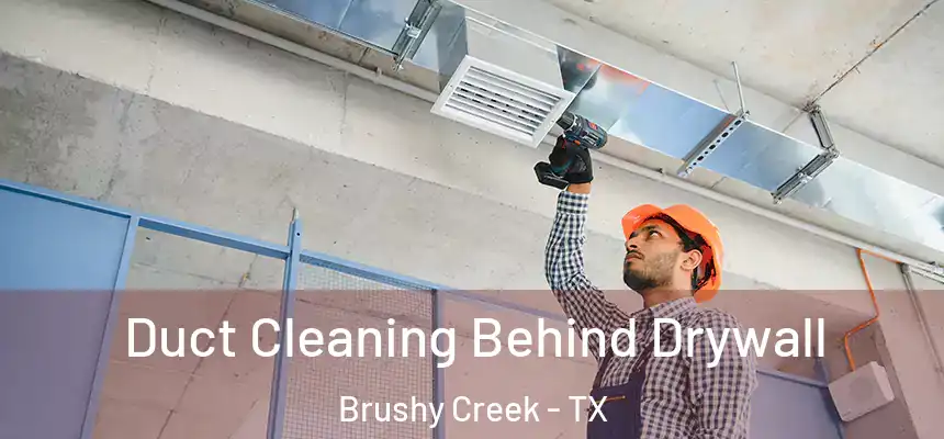 Duct Cleaning Behind Drywall Brushy Creek - TX