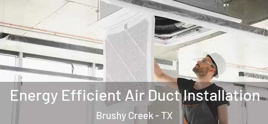 Energy Efficient Air Duct Installation Brushy Creek - TX